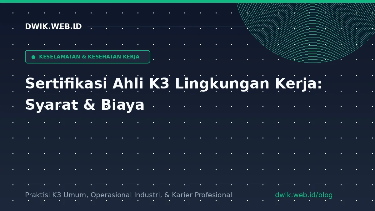 Sertifikasi Ahli K3 Lingkungan Kerja: Syarat & Biaya